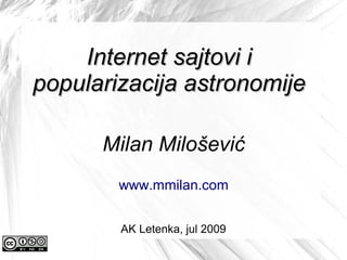 Internet sajtovi i
popularizacija astronomije

      Milan Milošević
        www.mmilan.com


        AK Letenka, jul 2009
 