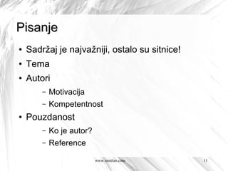 Pisanje
●   Sadržaj je najvažniji, ostalo su sitnice!
●   Tema
●   Autori
        –   Motivacija
        –   Kompetentnost
●   Pouzdanost
        –   Ko je autor?
        –   Reference

                           www.mmilan.com       11
 