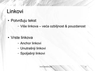 Linkovi
●   Potvrđuju tekst
        –   Više linkova – veća ozbiljnost & pouzdanost


●   Vrste linkova
        –   Anchor linkovi
        –   Unutrašnji linkovi
        –   Spoljašnji linkovi


                          www.mmilan.com              12
 