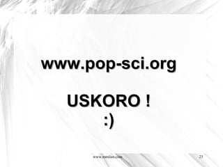 www.pop-sci.org

  USKORO !
     :)
     www.mmilan.com   23
 