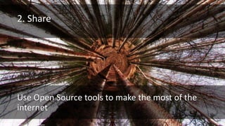 cc: Douglas Brown - https://www.flickr.com/photos/11556508@N00
2. Share
Use Open Source tools to make the most of the
internet
 
