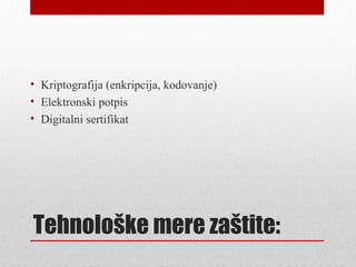 • Kriptografija (enkripcija, kodovanje)
• Elektronski potpis
• Digitalni sertifikat




Tehnološke mere zaštite:
 