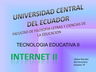 TECNOLOGIA EDUCATIVA II

                    Liliana Narváez
                    6to Parvularia
                    Paralelo “A”
 