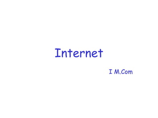 Internet 
I M.Com 
 