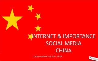 INTERNET & IMPORTANCE
     SOCIAL MEDIA
        CHINA
Latest update July 20 – 2011
 