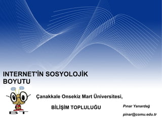 INTERNET'İN SOSYOLOJİK BOYUTU Pınar Yanardağ [email_address] Çanakkale Onsekiz Mart Üniversitesi, BİLİŞİM TOPLULUĞU 