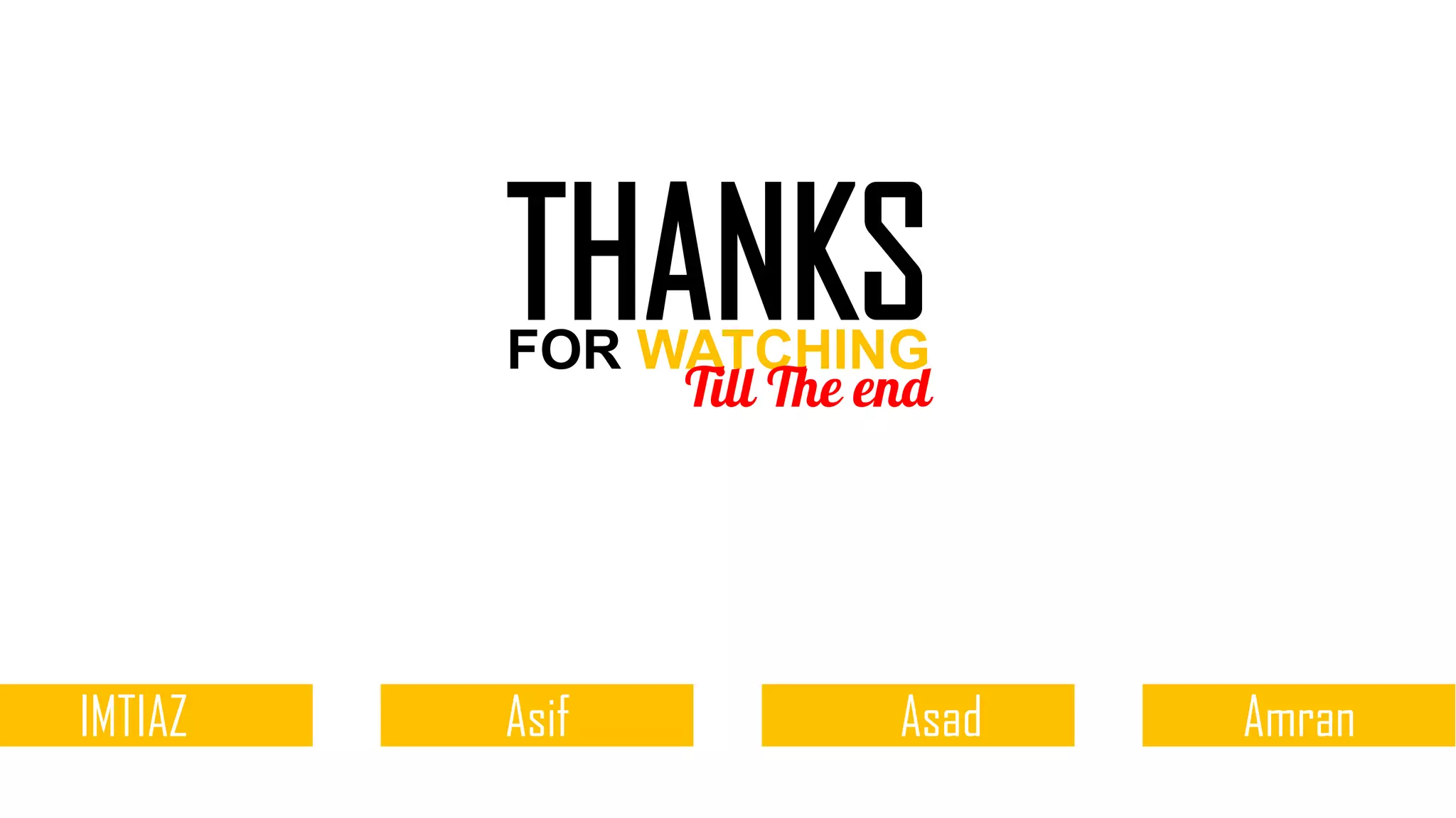 THANKSFOR WATCHING
IMTIAZ AmranAsadAsif