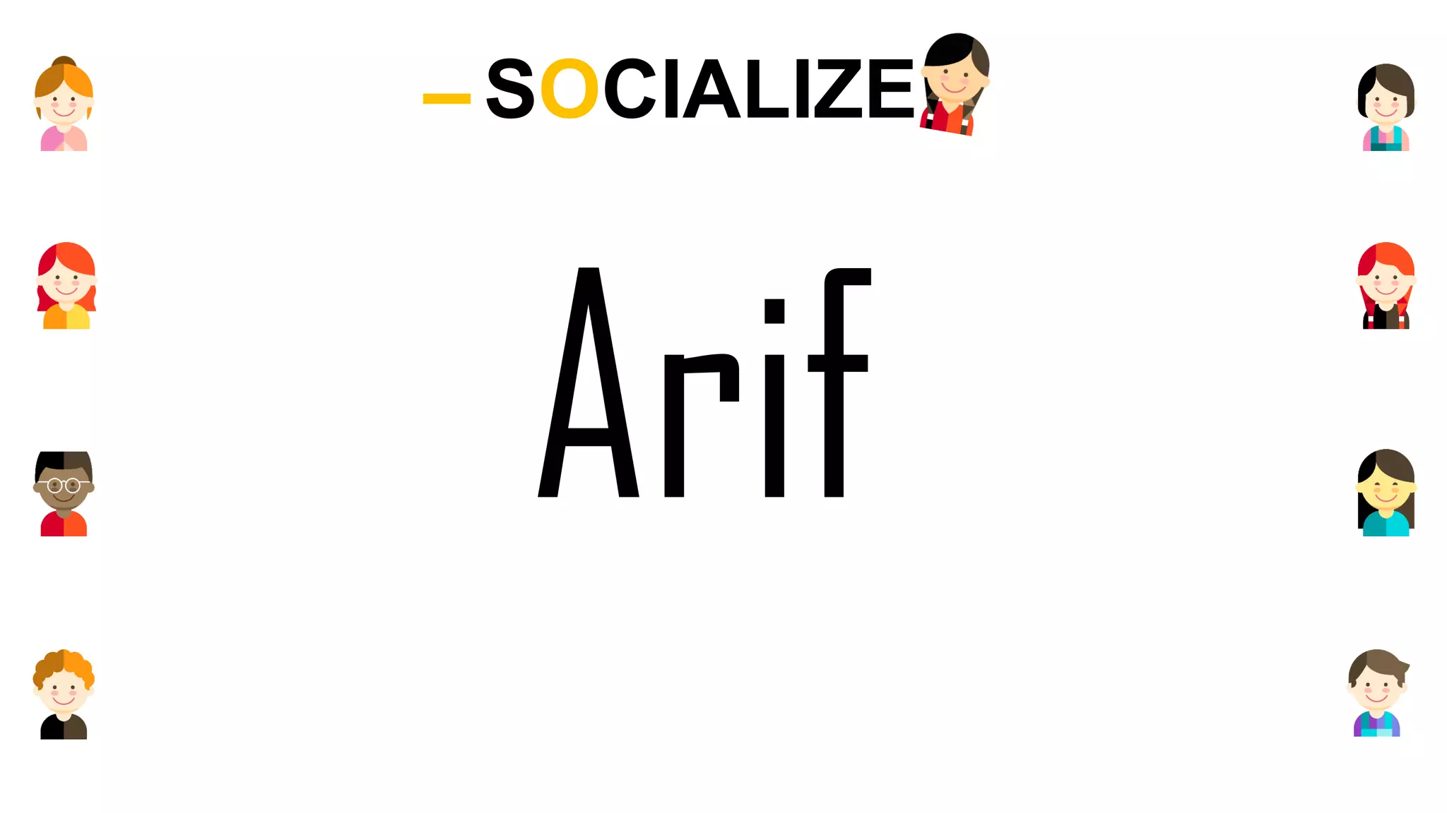 SOCIALIZE
Arif