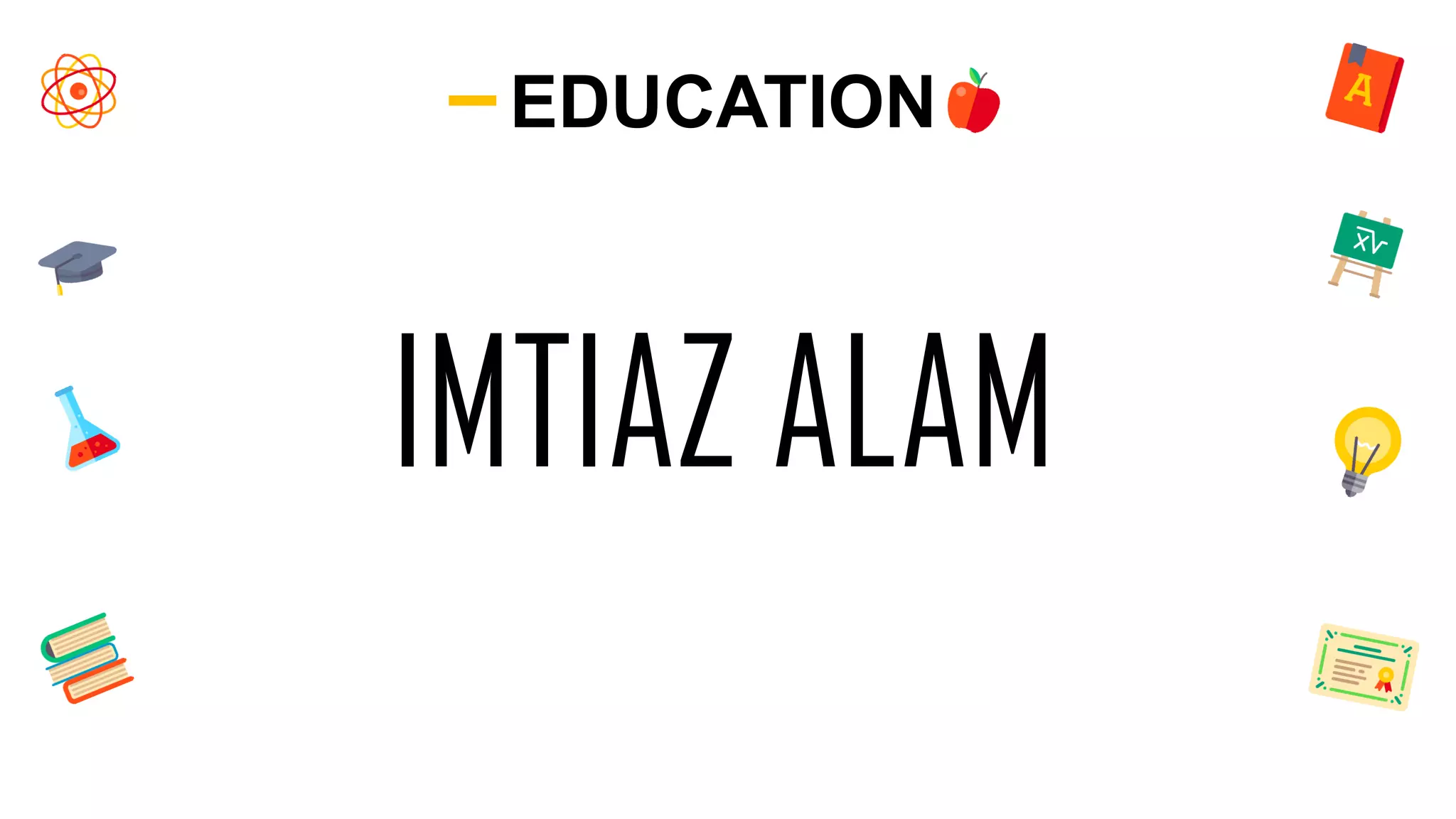 EDUCATION
IMTIAZ ALAM