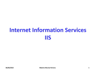 Internet InformationServicesIIS 06/06/2010 1 Máximo Munive Pariona 