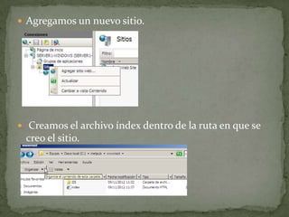  Agregamos un nuevo sitio.
 Creamos el archivo índex dentro de la ruta en que se
creo el sitio.
 