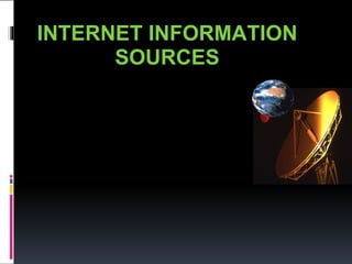 INTERNET INFORMATION
      SOURCES



BY
SOFI GH JEELANI
ROLL NO:-11
 