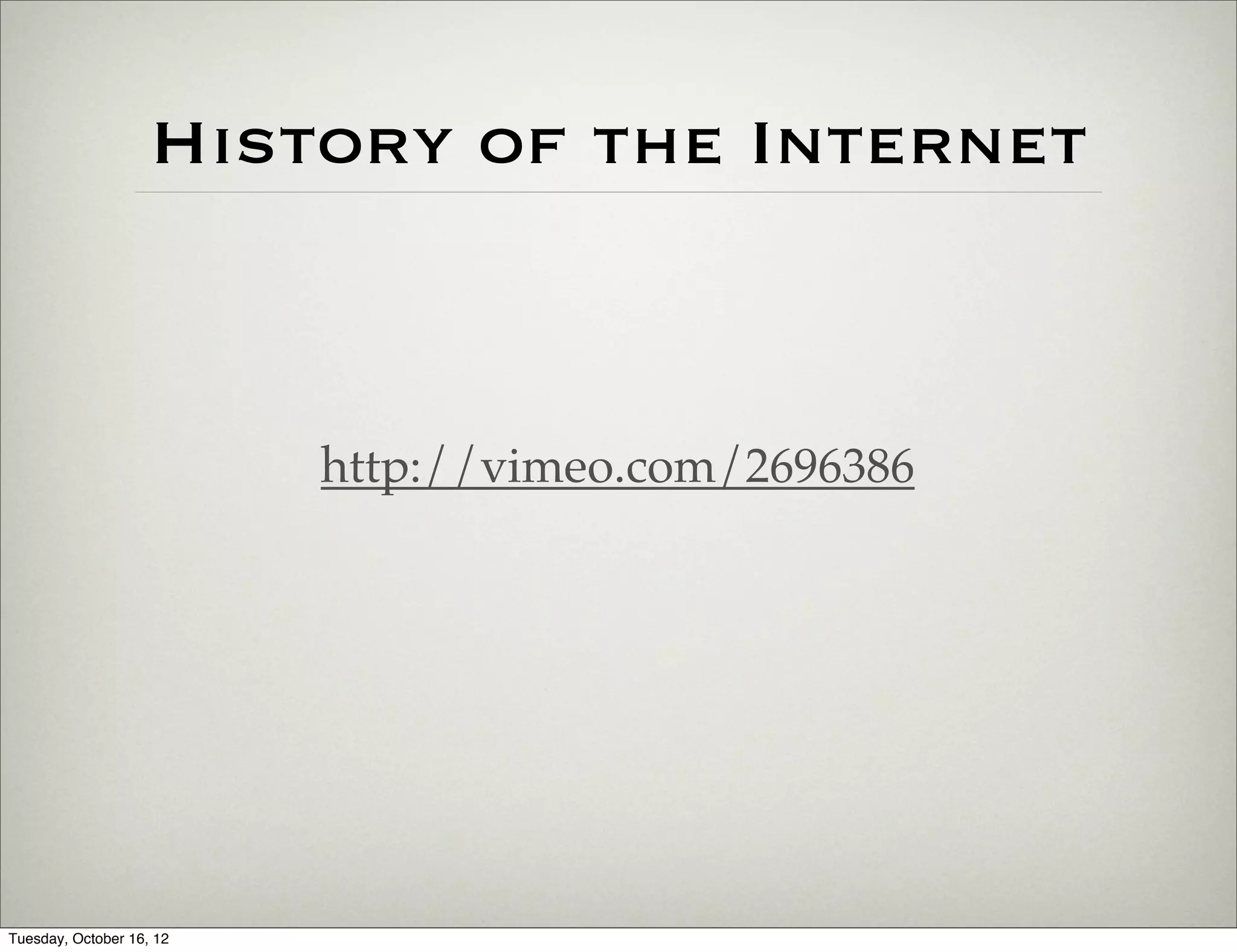 History of the Internet



                          http://vimeo.com/2696386




Tuesday, October 16, 12
 