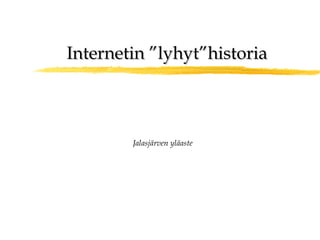 Internetin ”lyhyt”historiaInternetin ”lyhyt”historia
Jalasjärven yläaste
 