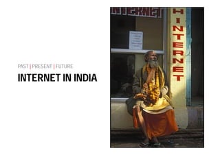 PAST | PRESENT | FUTURE

INTERNET IN INDIA
 
