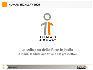 HUMAN HIGHWAY 2009 Lo sviluppo della Rete in Italia La storia, la situazione attuale e le prospettive 