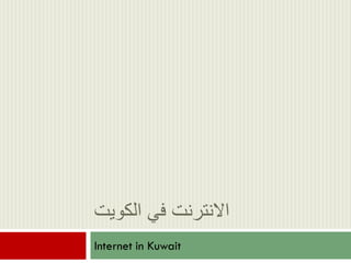 ‫االنترنت في الكويت‬
Internet in Kuwait
 