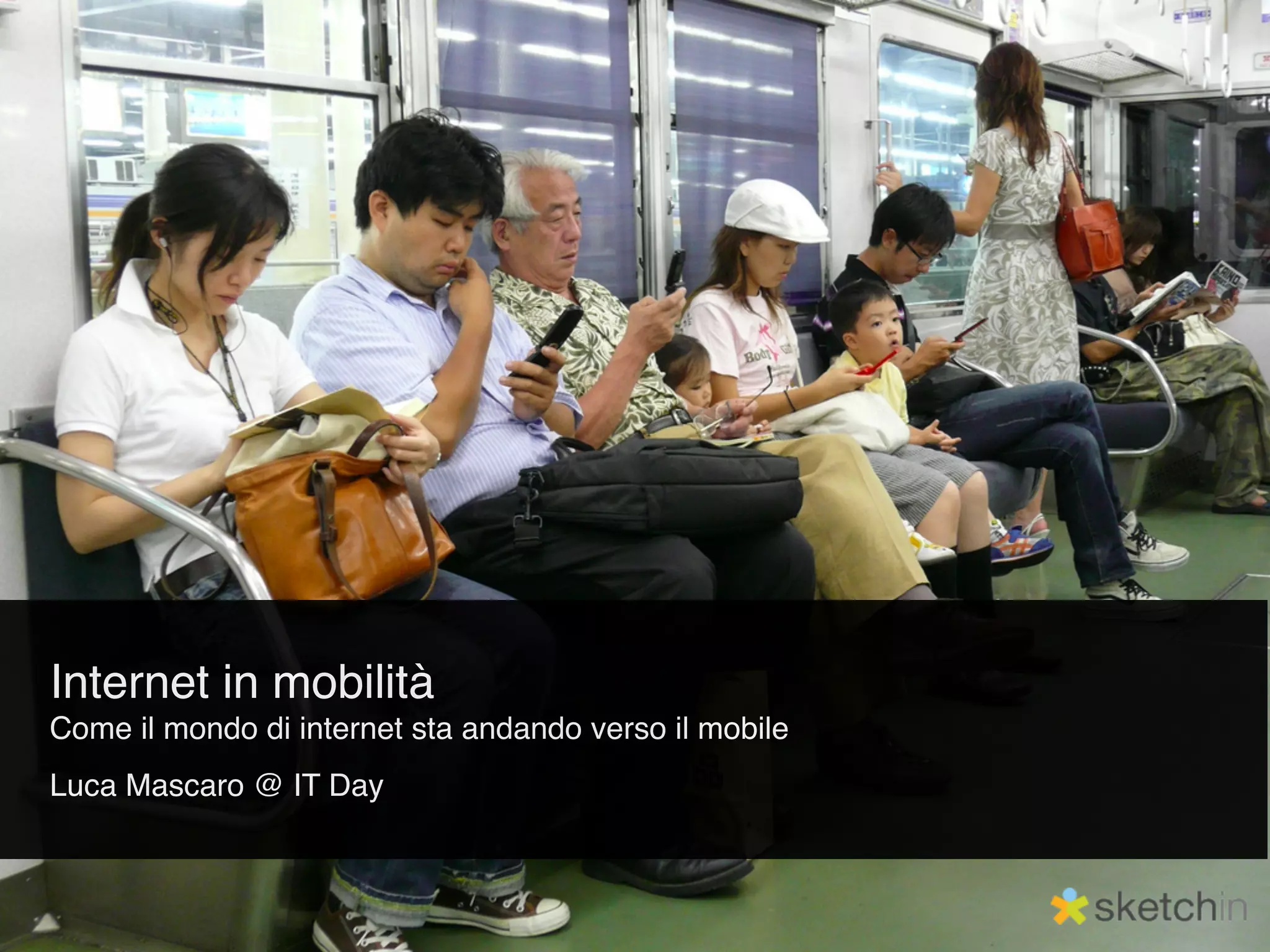 Internet in mobilità
Come il mondo di internet sta andando verso il mobile
Luca Mascaro @ IT Day
 