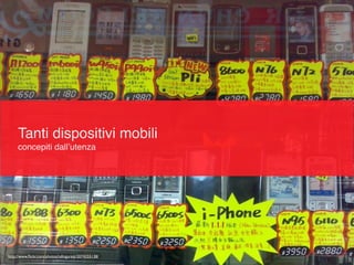 Tanti dispositivi mobili
     concepiti dallʼutenza




http://www.ﬂickr.com/photos/ndingureiji/2074255138/
 