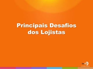 Principais Desafios
    dos Lojistas
 