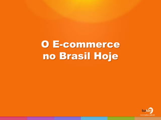 O E-commerce
no Brasil Hoje
 