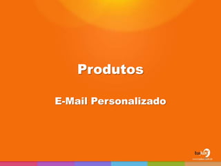 Produtos

E-Mail Personalizado




                       49
 