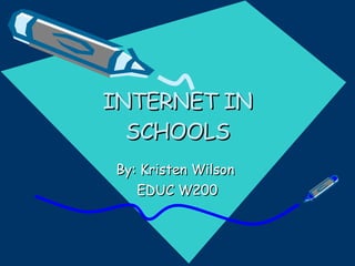INTERNET IN SCHOOLS By: Kristen Wilson  EDUC W200 