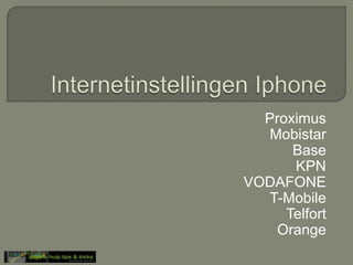 Internetinstellingen Iphone Proximus Mobistar Base KPN VODAFONE T-Mobile Telfort Orange 