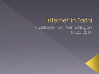 İnternet’in Tarihi Hazırlayan: EmirhanErdoğan 01.03.2011 