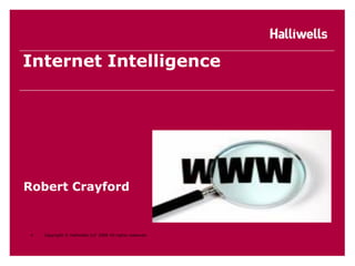 Internet Intelligence




Robert Crayford


 •   Copyright © Halliwells LLP 2008 All rights reserved.
 