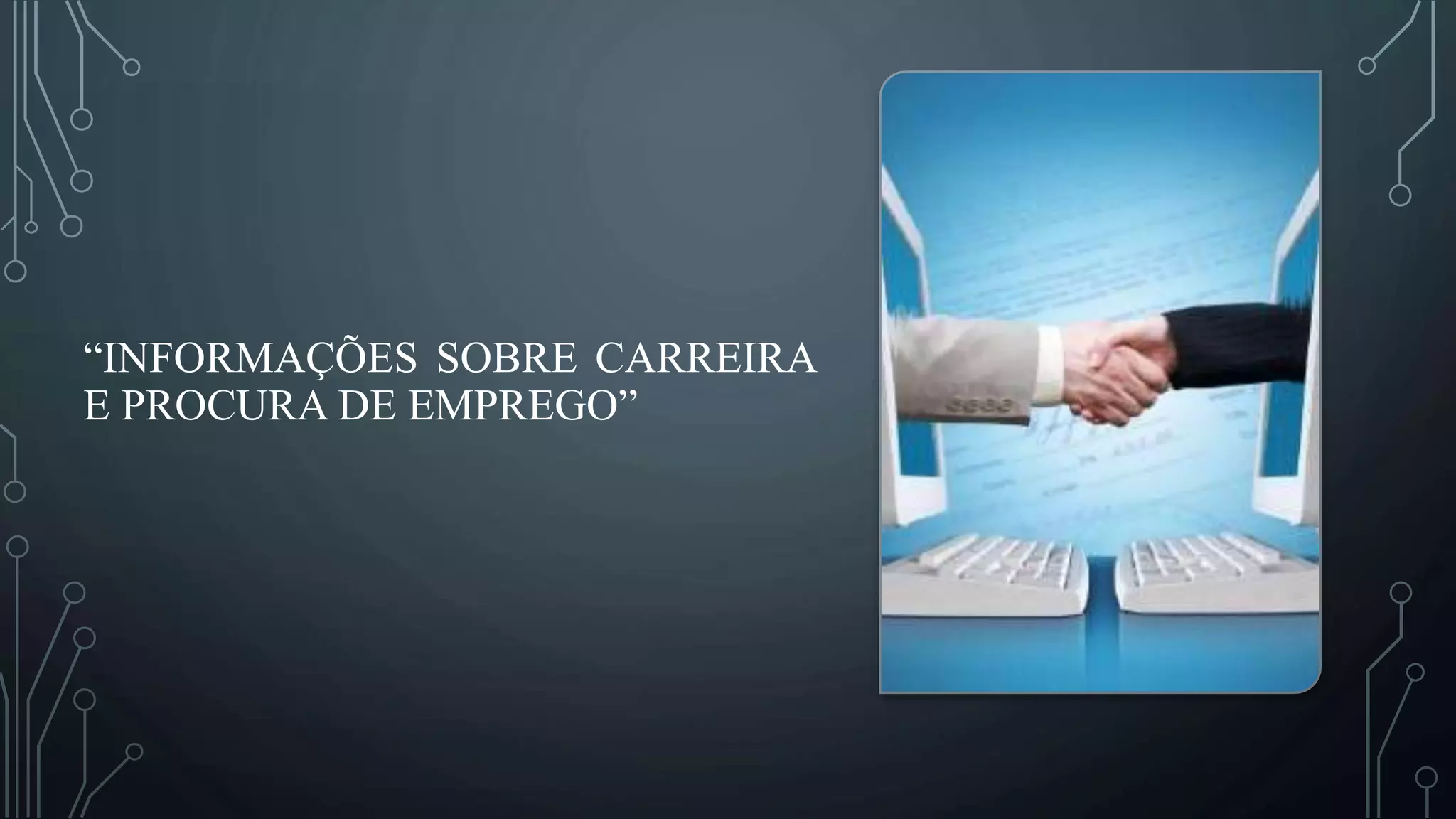 “INFORMAÇÕES SOBRE CARREIRA
E PROCURA DE EMPREGO”
 