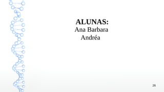 26
ALUNAS:
Ana Barbara
Andréa
 