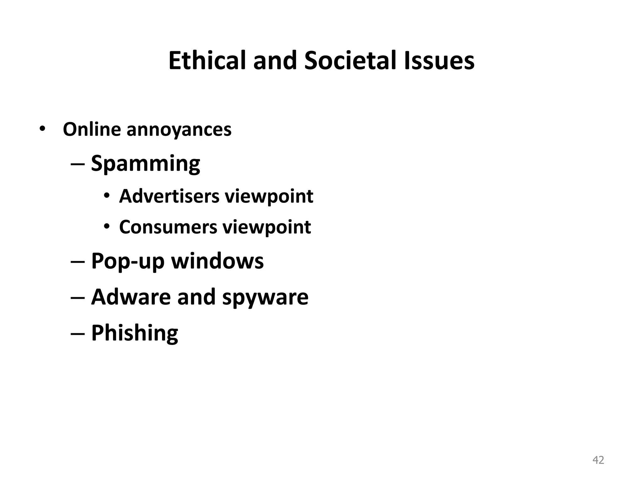 Ethical and Societal Issues
• Online annoyances
– Spamming
• Advertisers viewpoint
• Consumers viewpoint
– Pop-up windows
– Adware and spyware
– Phishing
42
 