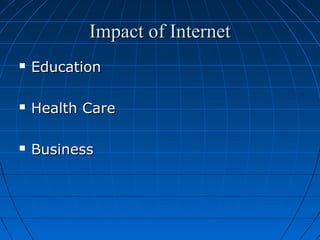 Impact of Internet


Education



Health Care



Business

 