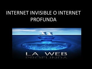 INTERNET INVISIBLE O INTERNET
PROFUNDA
 