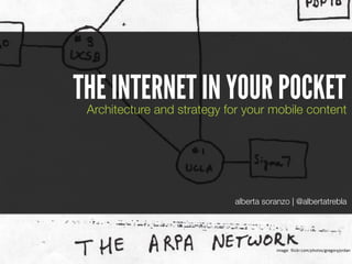 image: flickr.com/photos/gregoryjordan
Architecture and strategy for your mobile content
!
!
!
!
!
!
alberta soranzo | @albertatrebla
THE INTERNET IN YOUR POCKET
 