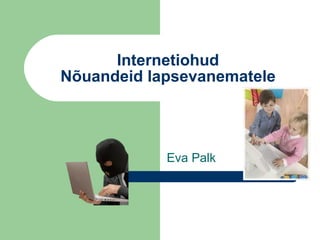 Internetiohud Nõuandeid lapsevanematele Eva Palk 