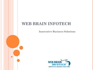 WEB BRAIN INFOTECH
Innovative Business Solutions
 