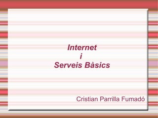 Internet i  Serveis Bàsics Cristian Parrilla Fumadó 