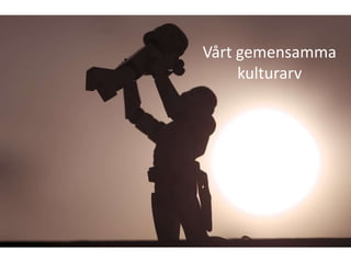 Vårt gemensamma
     kulturarv
 