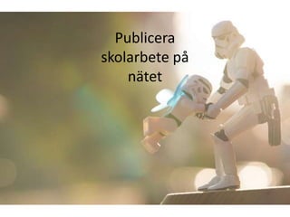 Publicera
skolarbete på
    nätet
 