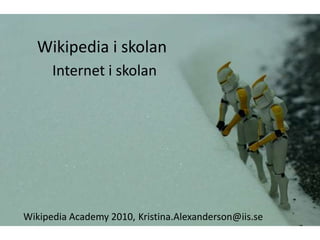 Wikipedia i skolan
Internet i skolan
Kristina.Alexanderson@iis.seWikipedia Academy 2010,
 