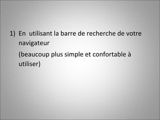 En  utilisant la barre de recherche de votre navigateur (beaucoup plus simple et confortable à utiliser) 