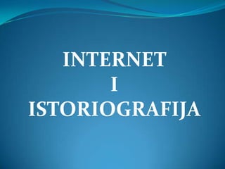 INTERNET
       I
ISTORIOGRAFIJA
 