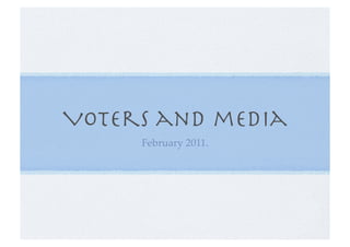 Voters and media
     February 2011.
 