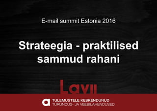 E-mail summit Estonia 2016
Strateegia - praktilised
sammud rahani
 