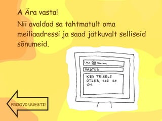 A  Ära vasta!  Nii avaldad sa tahtmatult oma meiliaadressi ja saad jätkuvalt selliseid sõnumeid. PROOVI UUESTI! 