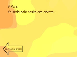 B Vale. Ka seda pole raske ära arvata. PROOVI UUESTI! 