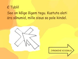 C  Tubli!  See on kõige õigem tegu. Kustuta alati ära sõnumid, mille sisus sa pole kindel. JÄRGMINE KÜSIMUS. 
