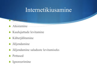 Internetikiusamine Sõimamine Ahistamine Kuulujuttude levitamine Küberjälitamine Jäljendamine Jäljendamine saladuste levitamiseks Pettused Ignoreerimine 